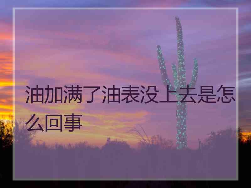 油加满了油表没上去是怎么回事