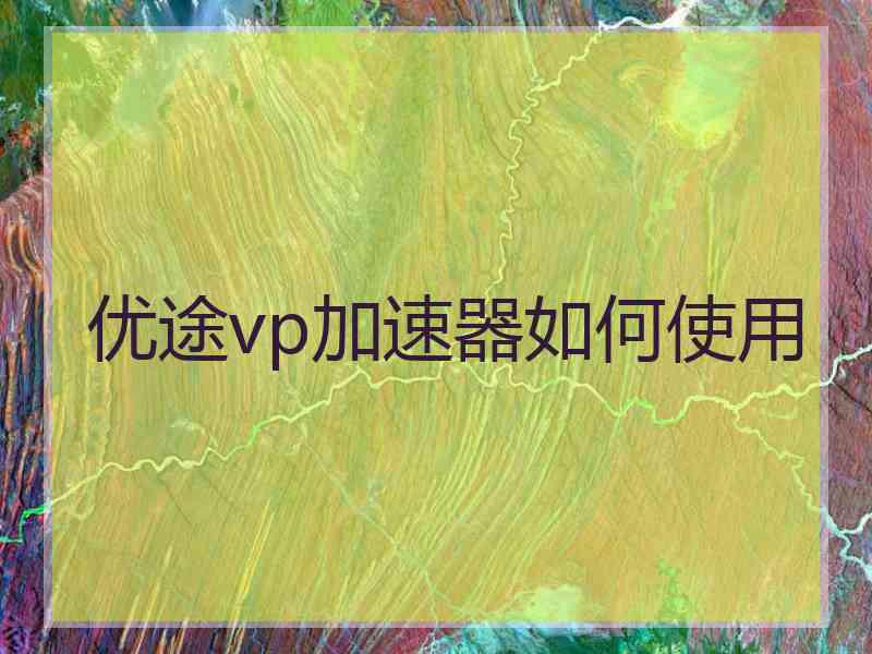 优途vp加速器如何使用