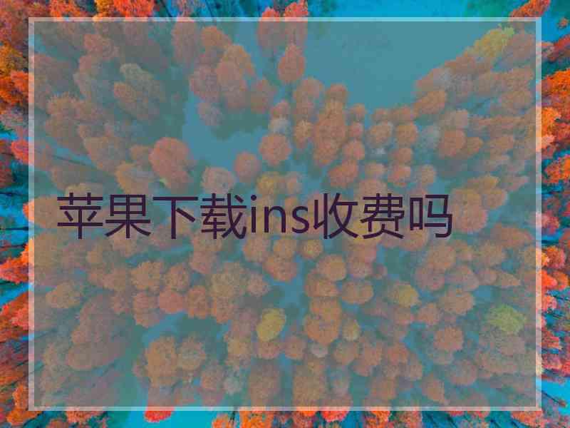 苹果下载ins收费吗