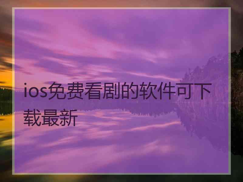 ios免费看剧的软件可下载最新