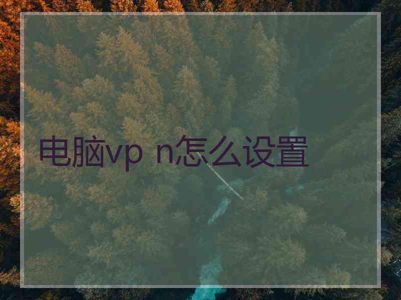 电脑vp n怎么设置