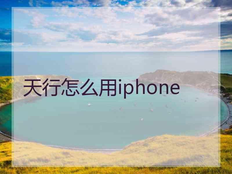 天行怎么用iphone