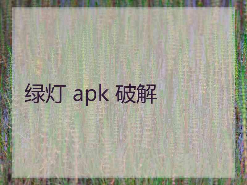 绿灯 apk 破解