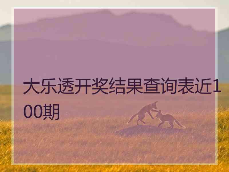 大乐透开奖结果查询表近100期